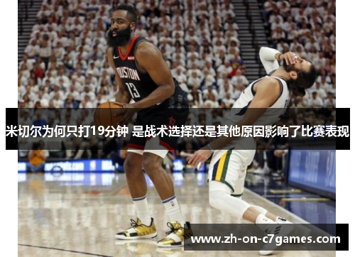 米切尔为何只打19分钟 是战术选择还是其他原因影响了比赛表现