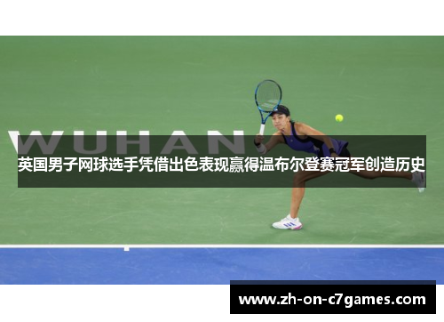 英国男子网球选手凭借出色表现赢得温布尔登赛冠军创造历史