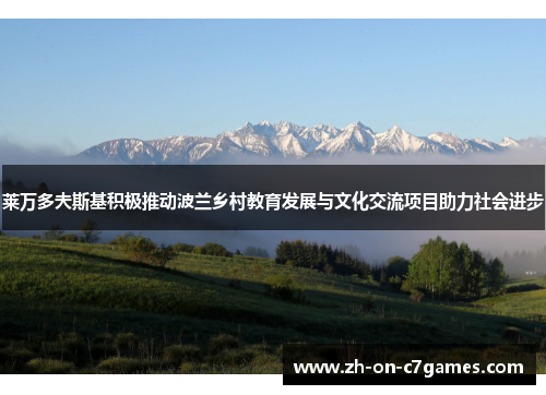 莱万多夫斯基积极推动波兰乡村教育发展与文化交流项目助力社会进步