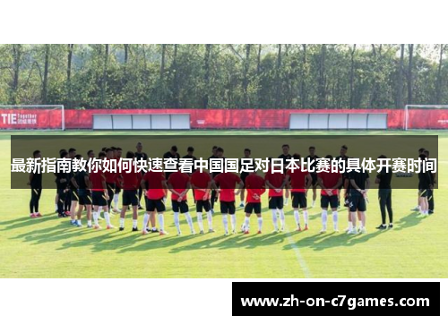 最新指南教你如何快速查看中国国足对日本比赛的具体开赛时间