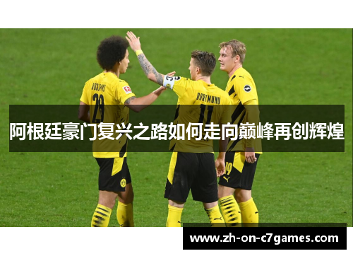 阿根廷豪门复兴之路如何走向巅峰再创辉煌