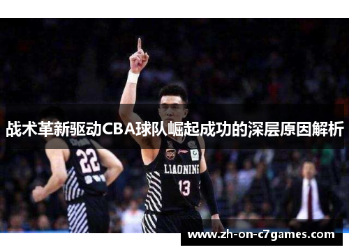 战术革新驱动CBA球队崛起成功的深层原因解析