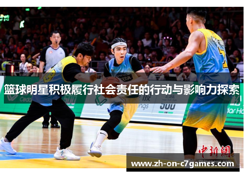 篮球明星积极履行社会责任的行动与影响力探索