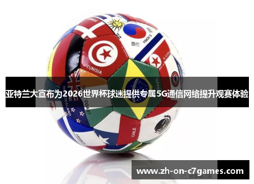 亚特兰大宣布为2026世界杯球迷提供专属5G通信网络提升观赛体验