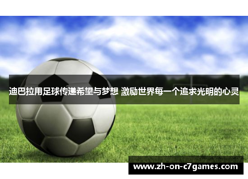 迪巴拉用足球传递希望与梦想 激励世界每一个追求光明的心灵