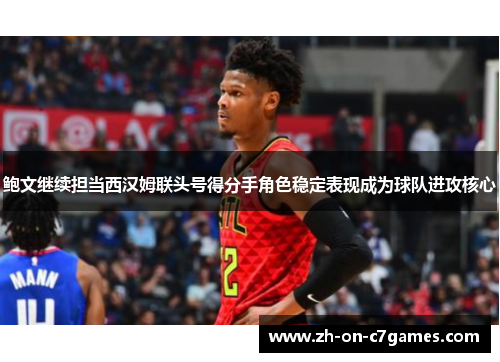 鲍文继续担当西汉姆联头号得分手角色稳定表现成为球队进攻核心