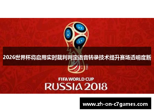 2026世界杯将启用实时裁判判定语音转录技术提升赛场透明度新