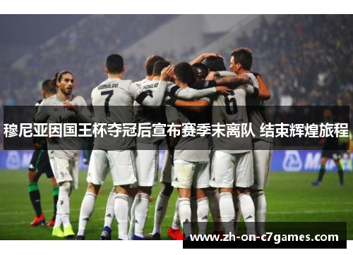 穆尼亚因国王杯夺冠后宣布赛季末离队 结束辉煌旅程